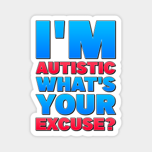 I'm Autistic, What's Your Excuse! Magnet