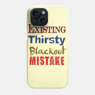 Existing. Thirsty. Blackout. Mistake. Phone Case