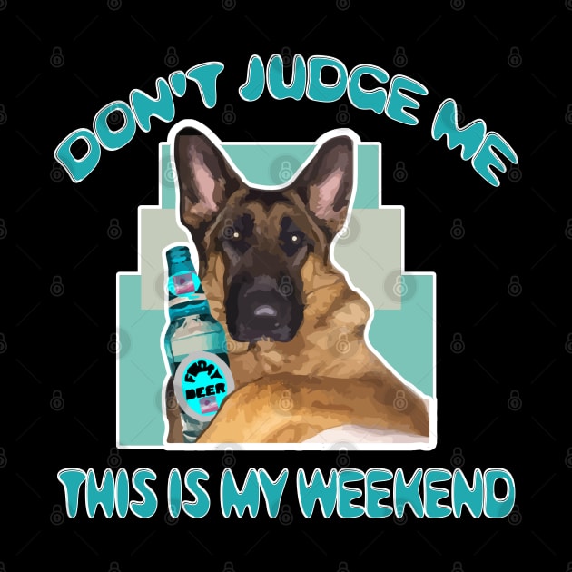 Funny Don't Judge Me Beer This Is My Weekend Dog Humor GSD by DesignFunk