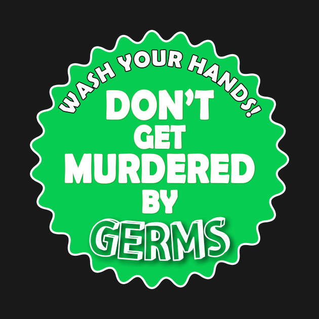 Discover Wash Your Hands. Don't Get Murdered by Germs - Wash Your Hands - T-Shirt