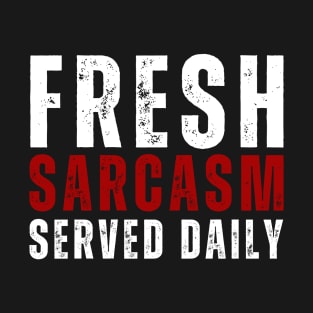 Fresh Sarcasm, Served Daily T-Shirt