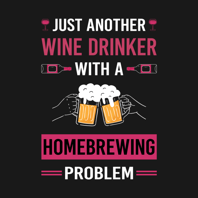 Wine Drinker Homebrewing Homebrew Homebrewer Beer Home Brew Brewing Brewer by Good Day