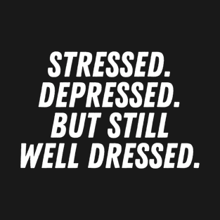 Stressed, Depressed, Well Dressed T-Shirt