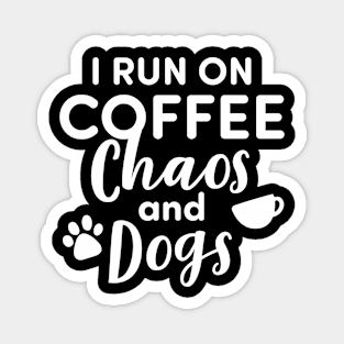 I Run On Coffee Chaos And Dogs Magnet