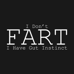 I don't fart, I have gut instinct T-Shirt