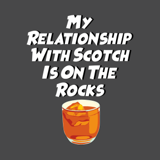 My Relationship With Scotch Is On The Rocks; Party T-Shirt T-Shirt