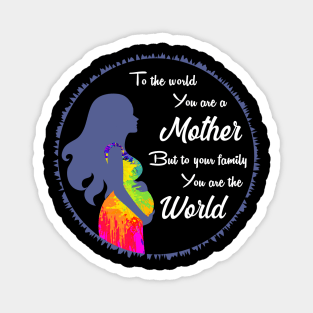 To the world you are a mother but to your family you are the world, best mom gift Magnet