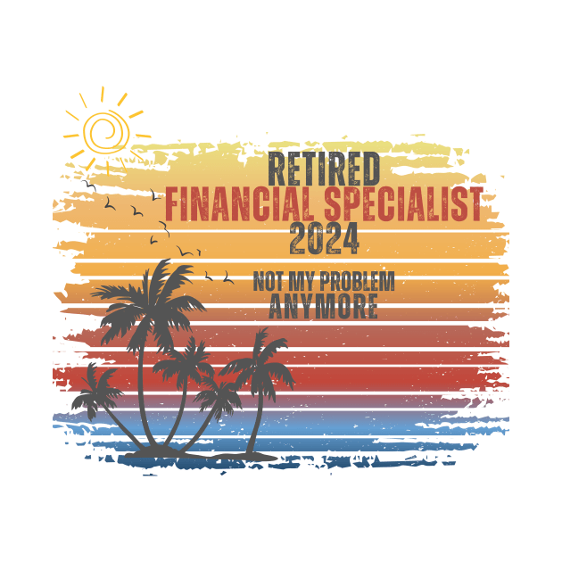 Vintage Retired 2024 Not My Problem Retirement For Financial Specialist by Positive Designer