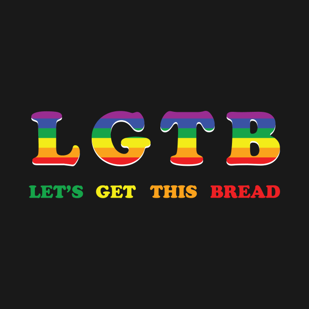 Let's Get This Bread LGTB LGBT by dumbshirts