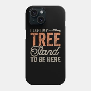 I Left My tree Stand To Be Here T shirt For Women Phone Case