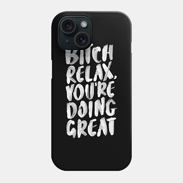 Bitch Relax You’re Doing Great Phone Case by MotivatedType