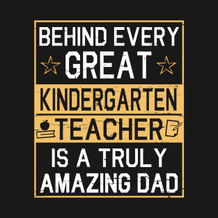 Behind Great Kindergarten Teacher Is A Truly Amazing Dad T-Shirt