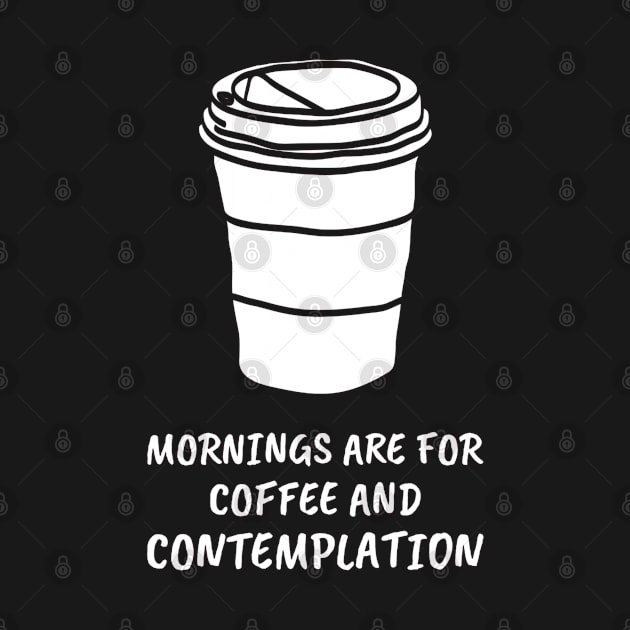 Mornings Are For Coffee And Contemplation by Simply Print