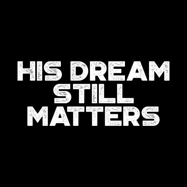 Martin Luther King Jr. - His Dream Still Matters (White) by truffela