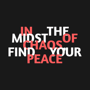 In the midst of chaos, find your peace T-Shirt