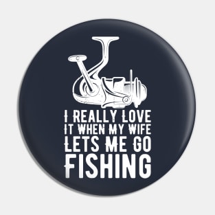 I Really Love It When My Wife Lets Me Go Fishing Pin