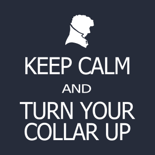 Keep Calm and Turn Your Collar Up T-Shirt