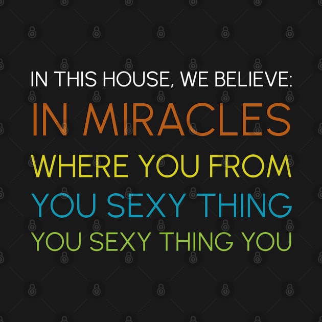 In This House We Believe in Miracles by Danimals-Wearables
