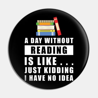 A day without Reading is like.. just kidding i have no idea Pin