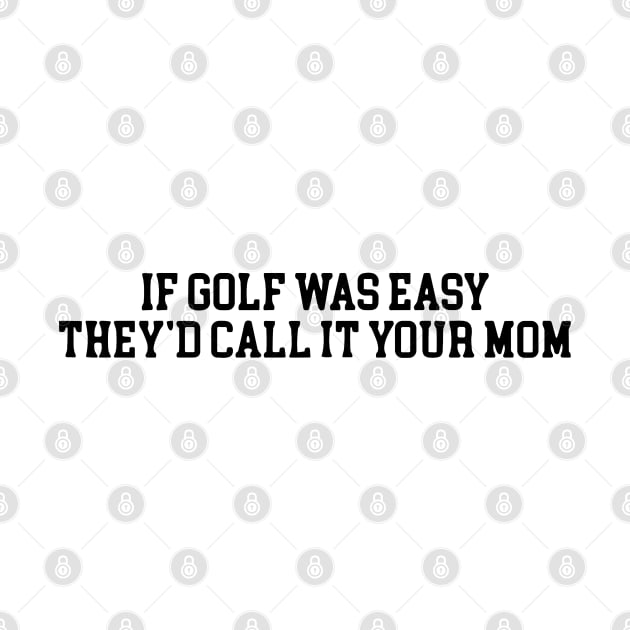 If Golf Was Easy They'd Call It Your Mom Funny Golfers gift by valeriegraydesign