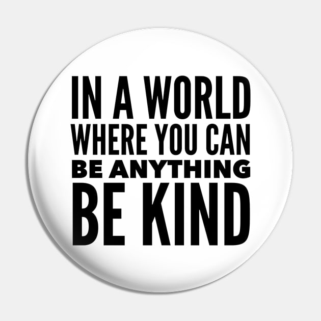 In A World Where You Can Be Anything -BE KIND Pin by Jande Summer