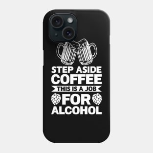 Step aside coffee this is a job for alcohol - Funny Hilarious Meme Satire Simple Black and White Beer Lover Gifts Presents Quotes Sayings Phone Case