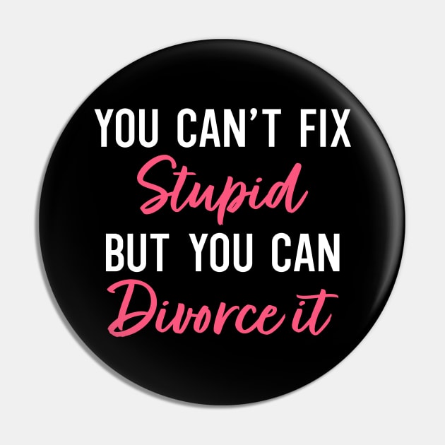 You Can't Fix Stupid But You can Divorce It Pin by maxcode