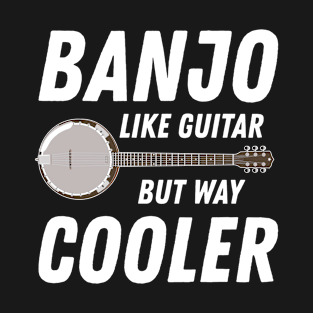 Banjo - Banjo Like Guitar But Way Cooler T-Shirt