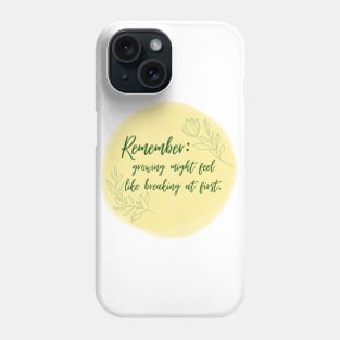 Remember: Growing Might Feel Like Breaking At First Phone Case