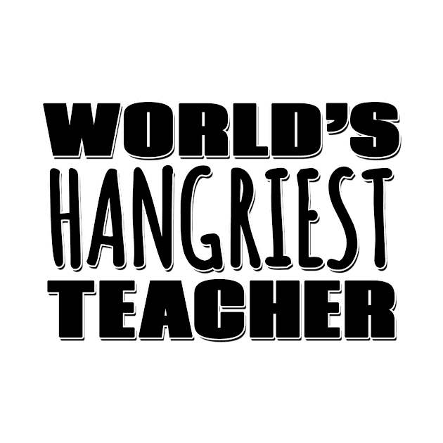 World's Hangriest Teacher by Mookle