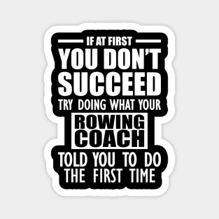 Rowing Coach - If at first you don't succeed try doing what your rowing coach told you to do Magnet