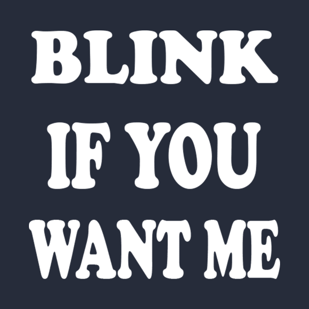 BLINK IF YOU WANT ME by Elitawesome