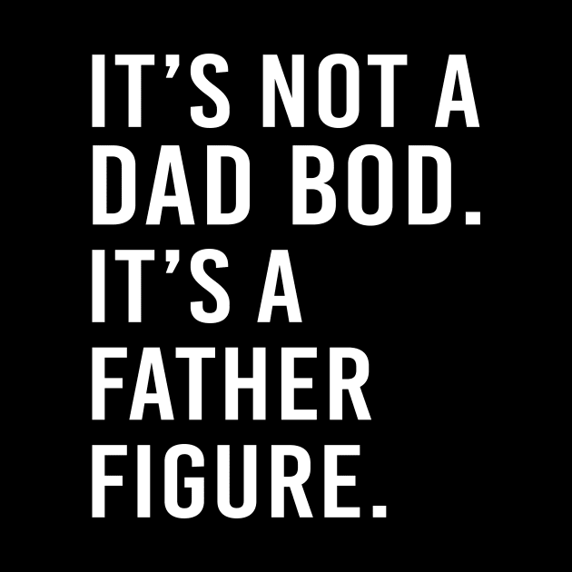 its not a dad bod its a father figure - white text by NotesNwords