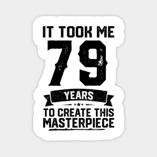 It Took Me 79 Years To Create This Masterpiece 79th Birthday Magnet