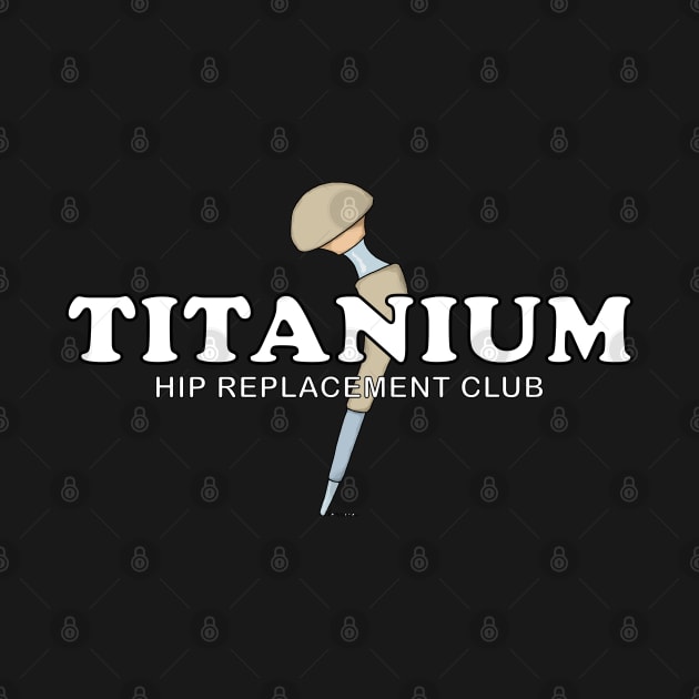 Hip Surgery TITANIUM Hip Replacement Club by ScottyGaaDo