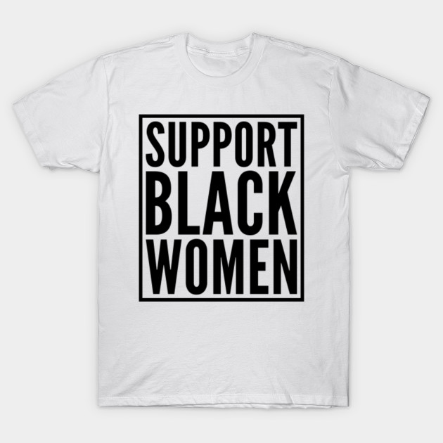 support black women - Black Lives Matter - T-Shirt | TeePublic