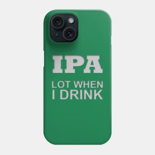 IPA lot when I drink Phone Case