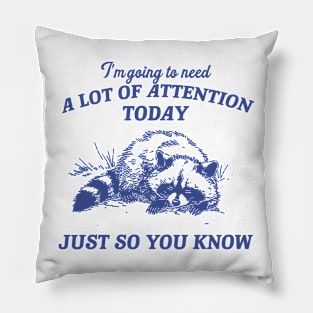 I Need A Lot Of Attention Today Just So You Know Retro T-Shirt, Funny Raccoon Lovers T-shirt, Trash Panda Shirt, Vintage 90s Gag Unisex Pillow