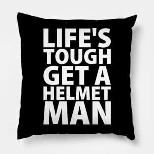 Lifes tough get a helmet man Pillow