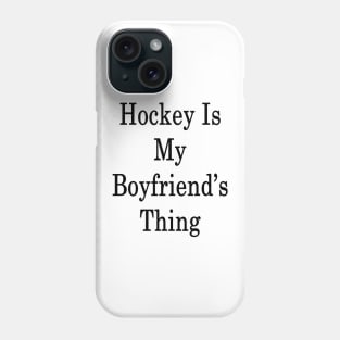 Hockey Is My Boyfriend's Thing Phone Case