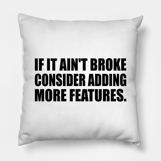 If it ain't broke, consider adding more features - Engineering quote Pillow by It'sMyTime