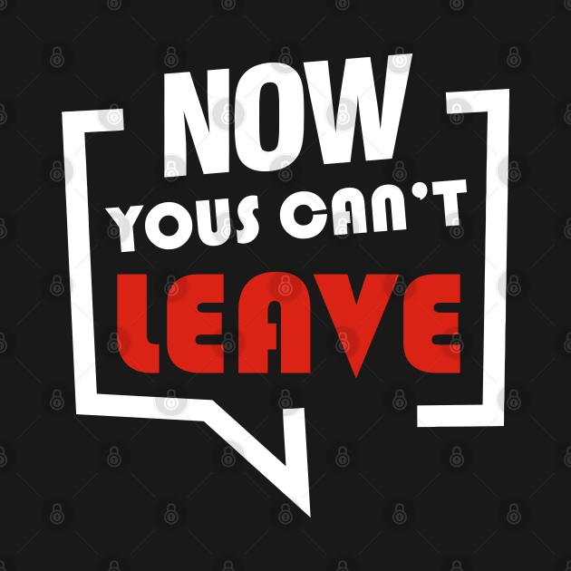 NOW YOUS CAN'T LEAVE Now Yous Cant Leave TShirt TeePublic