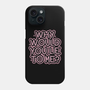 Why would you lie to me? Phone Case