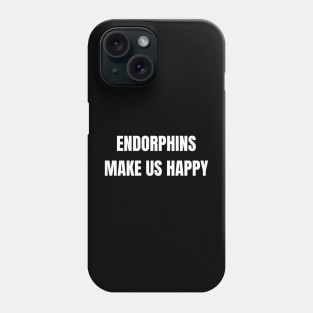 Endorphins Make Us Happy Phone Case