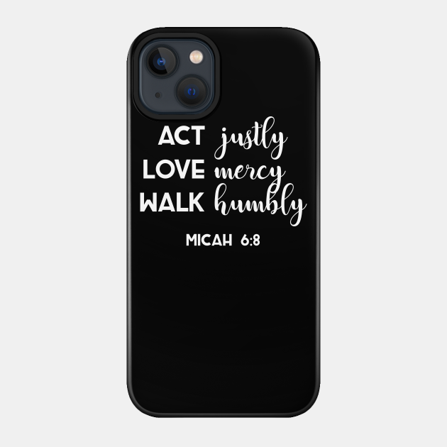 Act Justly, Love Mercy, Walk Humbly - Christian - Phone Case