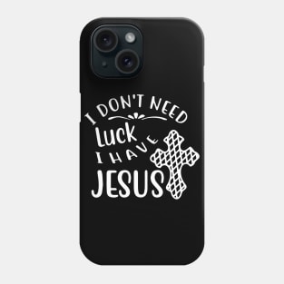 I Don't Need Luck I Have Jesus St Patrick's Day Christian Phone Case