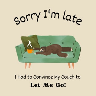 Sorry I'm late - I had to convince my couch to Let me Go T-Shirt