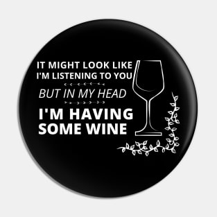 It might look like I'm listening to you, but in my head (wine edition) Pin