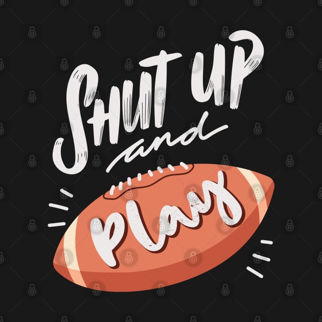 Shut up and play football by Shirtbubble