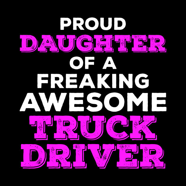 Proud Daughter of a Freaking Awesome Truck Driver by zeeshirtsandprints